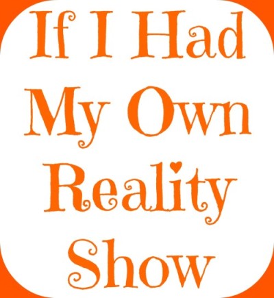 If I Had My Own Reality Show