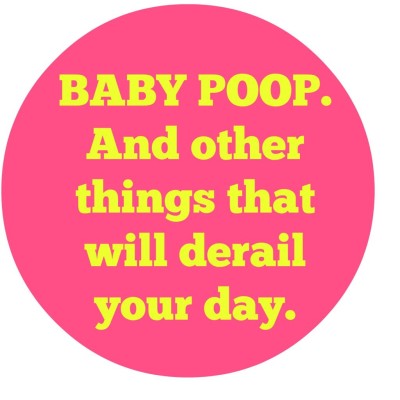 Baby Poop (and other things that derail your day)