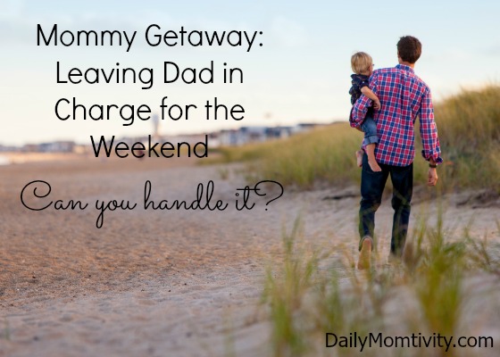 Leaving Dad in Charge for the Weekend:  Can you handle it?